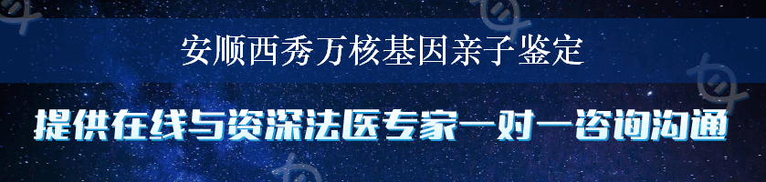 安顺西秀万核基因亲子鉴定